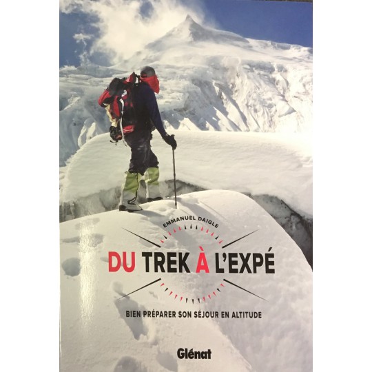 Livre DU TREK A L'EXPE - Bien préparer son séjour en altitude - Emmanuel Daigle - Editions Glénat